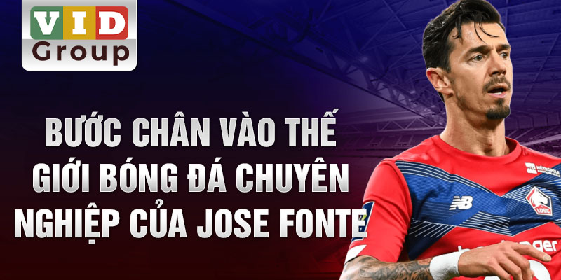 Bước chân vào thế giới bóng đá chuyên nghiệp của jose fonte