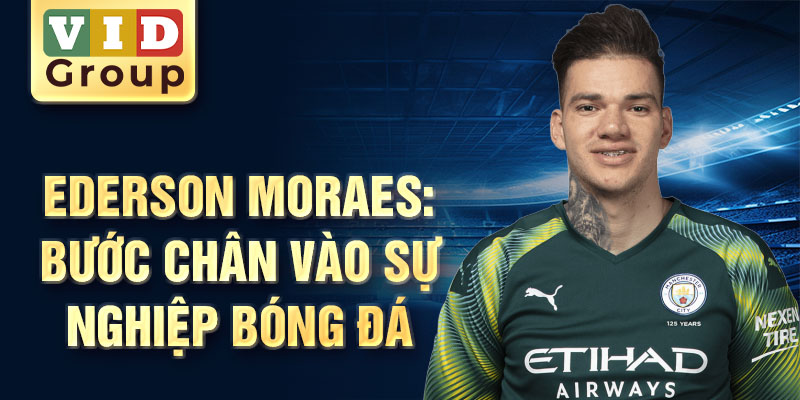 Ederson moraes: bước chân vào sự nghiệp bóng đá