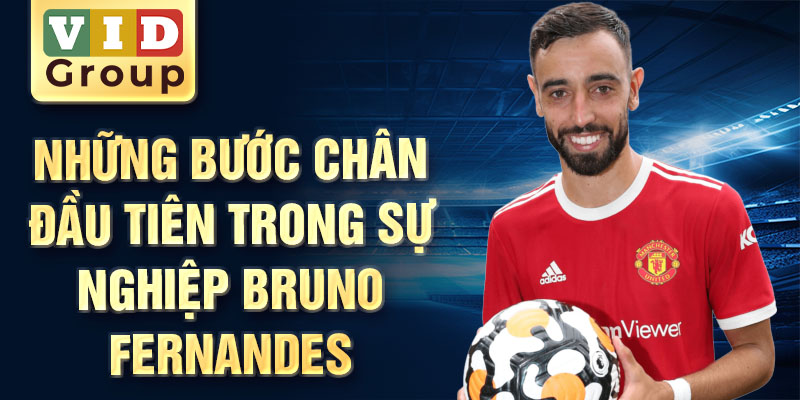 Những bước chân đầu tiên trong sự nghiệp bruno fernandes