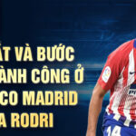 Ra mắt và bước đầu thành công ở atletico madrid của rodri