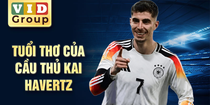 Tuổi thơ của cầu thủ kai havertz