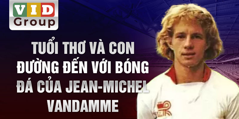 Tuổi thơ và con đường đến với bóng đá của jean-michel vandamme