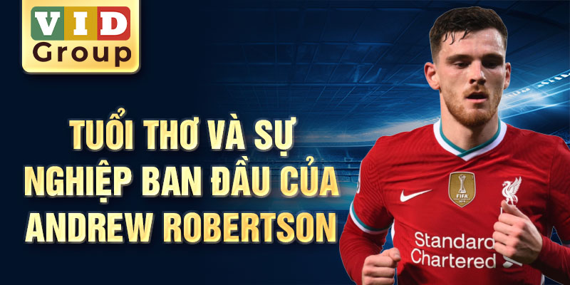 Tuổi thơ và sự nghiệp ban đầu của andrew robertson