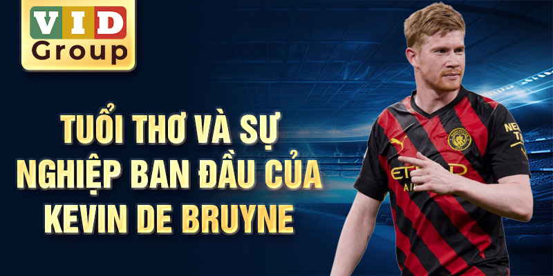 Tuổi thơ và sự nghiệp ban đầu của kevin de bruyne