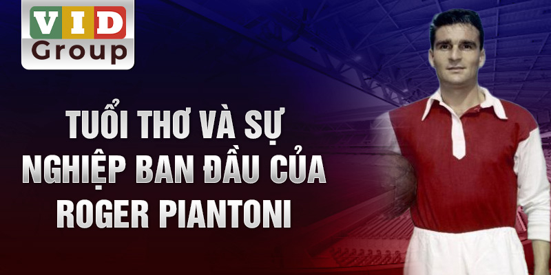 Tuổi thơ và sự nghiệp ban đầu của roger piantoni