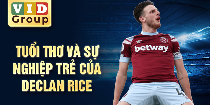 Tuổi thơ và sự nghiệp trẻ của declan rice