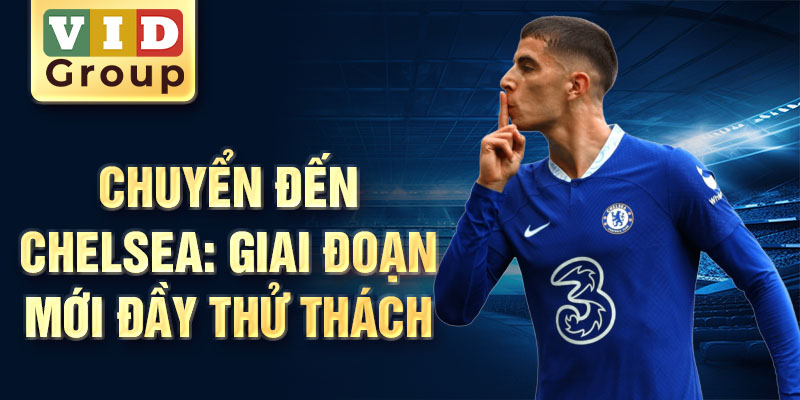 Chuyển đến Chelsea: giai đoạn mới đầy thử thách