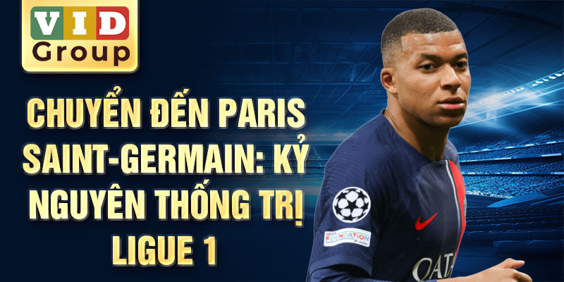 Chuyển đến Paris Saint-Germain: kỷ nguyên thống trị Ligue 1