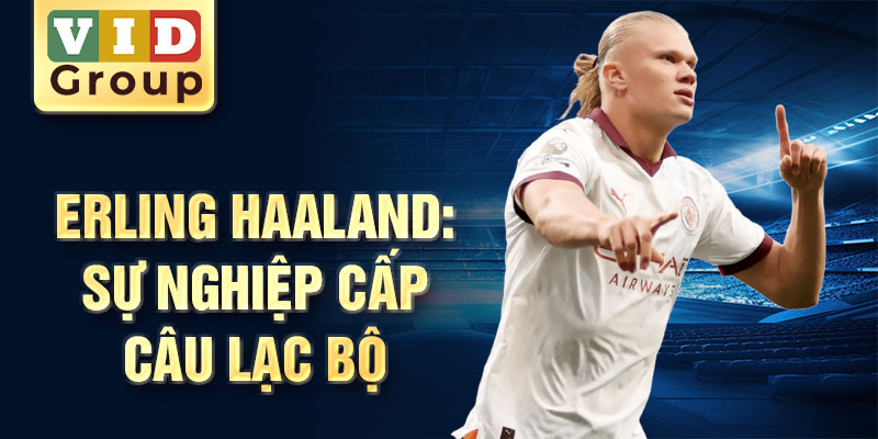 Erling Haaland: sự nghiệp cấp câu lạc bộ