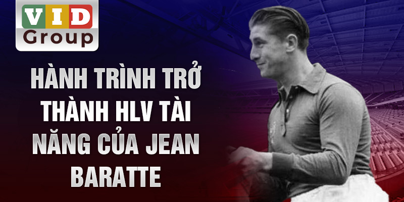 Hành trình trở thành HLV tài năng của Jean Baratte