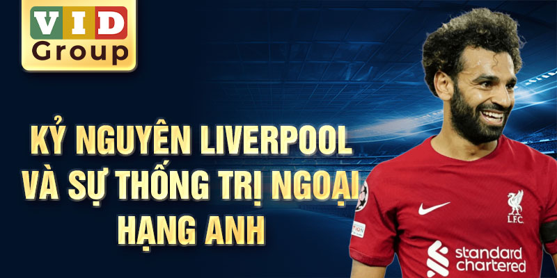 Kỷ nguyên Liverpool và sự thống trị ngoại hạng Anh