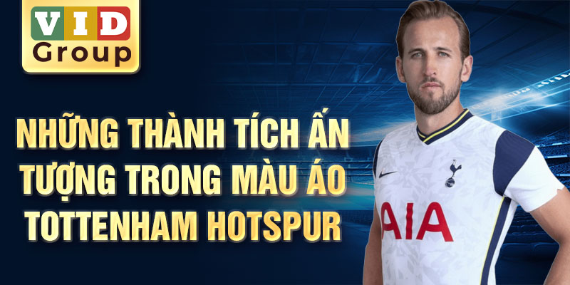 Những thành tích ấn tượng trong màu áo Tottenham Hotspur