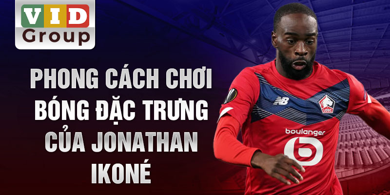 Phong cách chơi bóng đặc trưng của Jonathan Ikoné