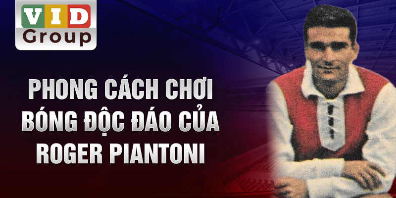 Phong cách chơi bóng độc đáo của Roger Piantoni