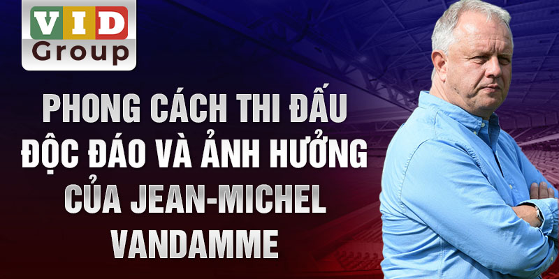 Phong cách thi đấu độc đáo và ảnh hưởng của Jean-Michel Vandamme