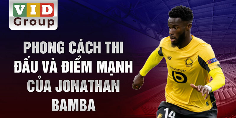 Phong cách thi đấu và điểm mạnh của Jonathan Bamba