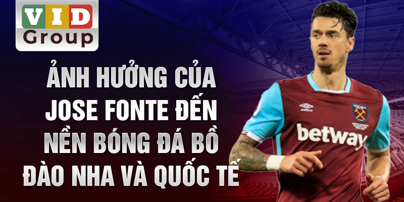 Ảnh hưởng của Jose Fonte đến nền bóng đá Bồ Đào Nha và Quốc tế