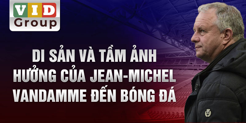 Di sản và tầm ảnh hưởng của Jean-Michel Vandamme đến bóng đá