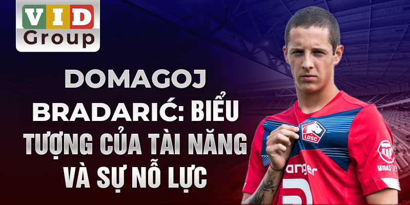 Domagoj Bradarić: Biểu tượng của tài năng và sự nỗ lực