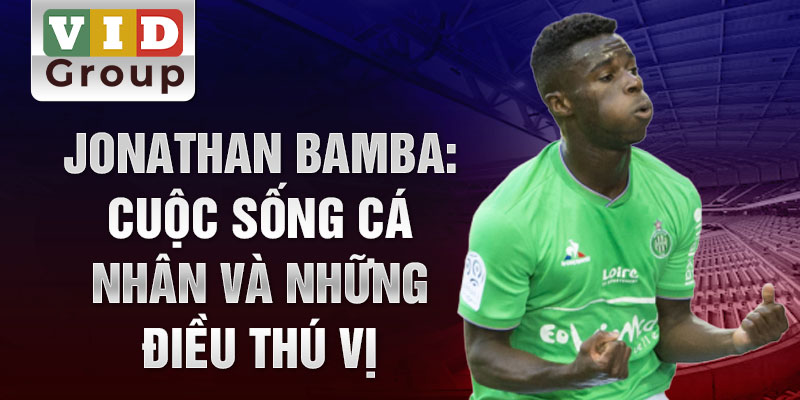 Jonathan Bamba: Cuộc sống cá nhân và những điều thú vị