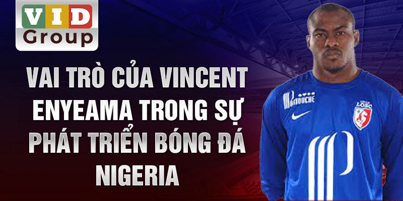 Vai trò của Vincent Enyeama trong sự phát triển bóng đá Nigeria