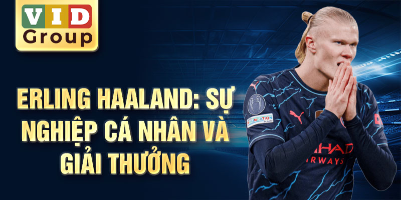 Erling Haaland: sự nghiệp cá nhân và giải thưởng