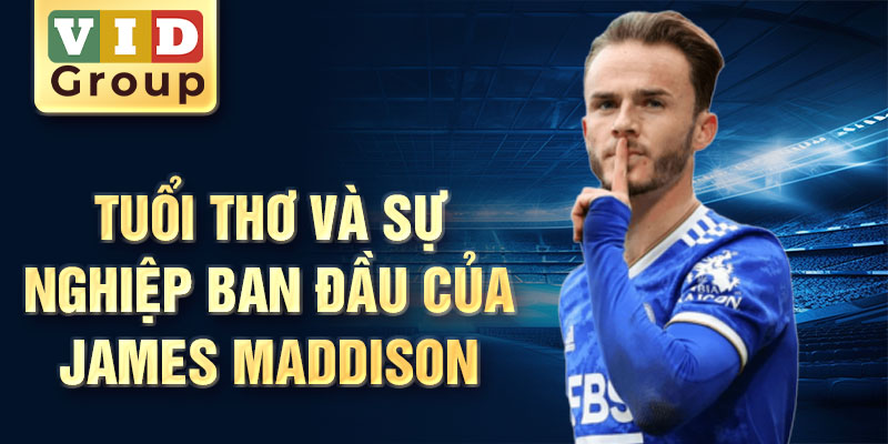 Tuổi thơ và sự nghiệp ban đầu của james maddison