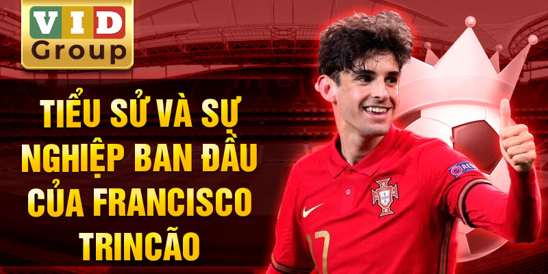 Tiểu sử và sự nghiệp ban đầu của francisco trincão