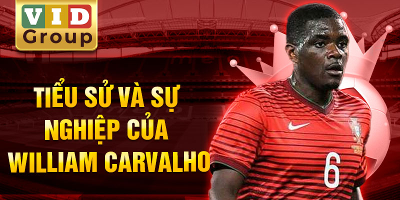 Tiểu sử và sự nghiệp của william carvalho