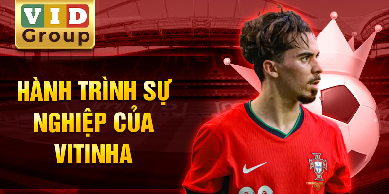 Hành trình sự nghiệp của vitinha