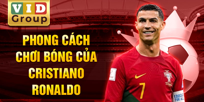 Phong cách chơi bóng của cristiano ronaldo