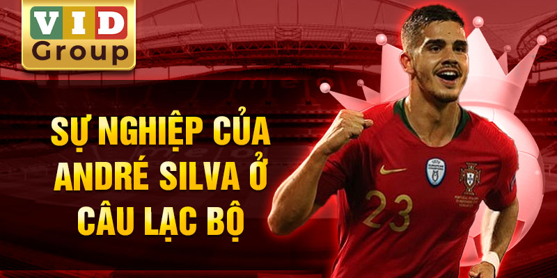 Sự nghiệp của andré silva ở câu lạc bộ