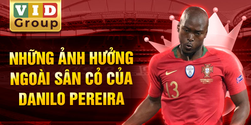 Những ảnh hưởng ngoài sân cỏ của danilo pereira