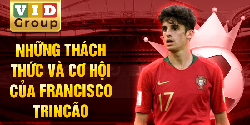 Những thách thức và cơ hội của francisco trincão