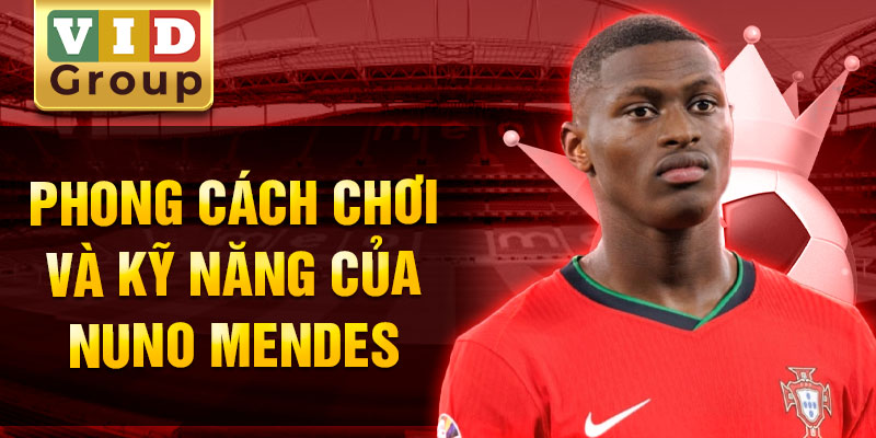 Phong cách chơi và kỹ năng của nuno mendes