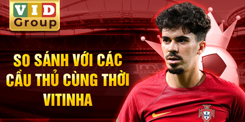 So sánh với các cầu thủ cùng thời vitinha