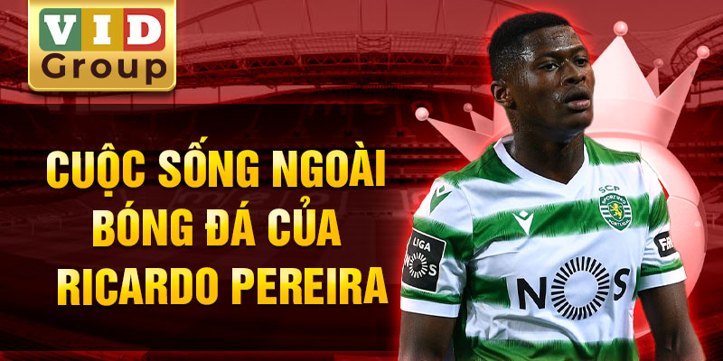 Cuộc sống ngoài bóng đá của ricardo pereira